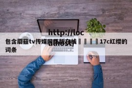 包含蘑菇tv传媒网页版在线🌈17c红缨的词条