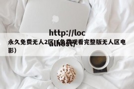 永久免费无人2区（免费观看完整版无人区电影）