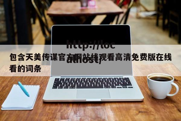 包含天美传谋官方网站线观看高清免费版在线看的词条